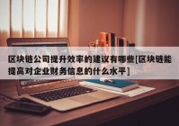 区块链公司提升效率的建议有哪些[区块链能提高对企业财务信息的什么水平]