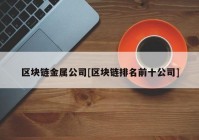 区块链金属公司[区块链排名前十公司]