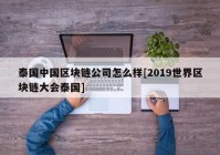 泰国中国区块链公司怎么样[2019世界区块链大会泰国]