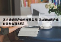 区块链航运产业有哪些公司[区块链航运产业有哪些公司名称]