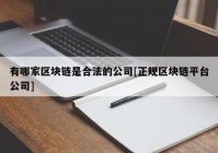 有哪家区块链是合法的公司[正规区块链平台公司]