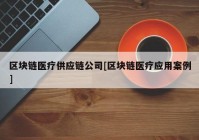 区块链医疗供应链公司[区块链医疗应用案例]