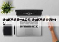 链信区块链是什么公司[链信区块链能坚持多久]