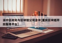 渝中区政府与区块链公司合并[重庆区块链开放服务平台]