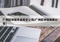 广州区块链食品安全公司[广州区块链有限公司]