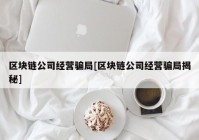 区块链公司经营骗局[区块链公司经营骗局揭秘]