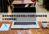 深圳有哪些外资区块链公司招聘[深圳区块链公司招聘销售]